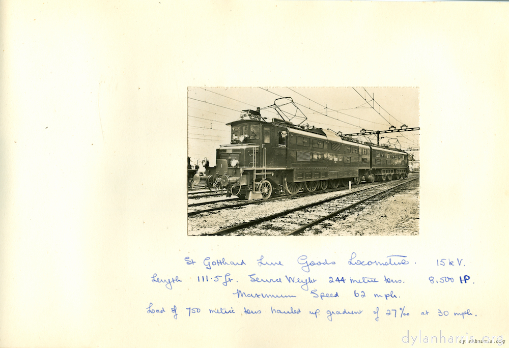 image: St. Gotthard Line Goods Locomotive. 15kv 8,500HP. Length 111.5ft. Service Weight 244 metric tons. Maximum Speed 62mph. Load of 750 metric tons hauled up gradient of 27% at 30mph.